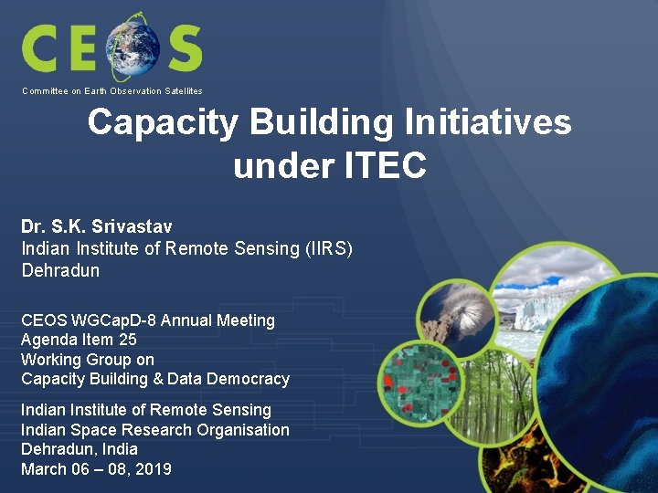 Committee on Earth Observation Satellites Capacity Building Initiatives under ITEC Dr. S. K. Srivastav