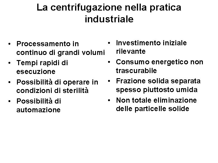 La centrifugazione nella pratica industriale • Processamento in continuo di grandi volumi • Tempi