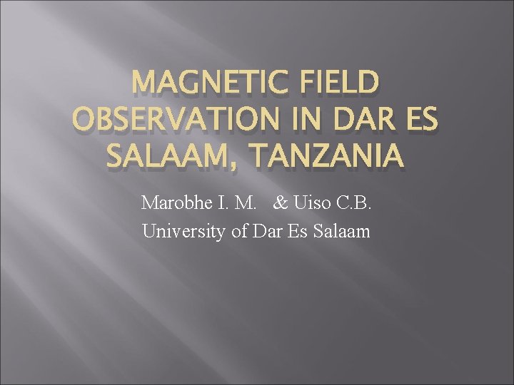 MAGNETIC FIELD OBSERVATION IN DAR ES SALAAM, TANZANIA Marobhe I. M. & Uiso C.