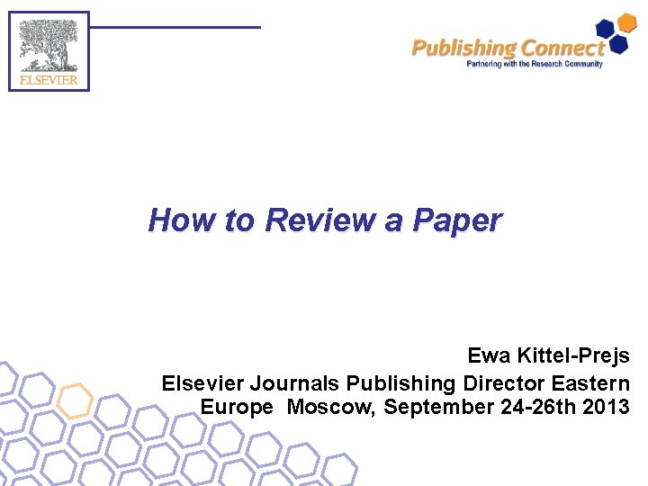 How to Review a Paper Ewa Kittel-Prejs Elsevier Journals Publishing Director Eastern Europe Moscow,