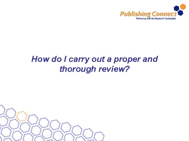 How do I carry out a proper and thorough review? 