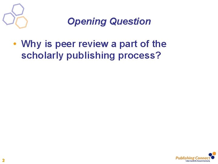 Opening Question • Why is peer review a part of the scholarly publishing process?