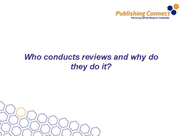 Who conducts reviews and why do they do it? 