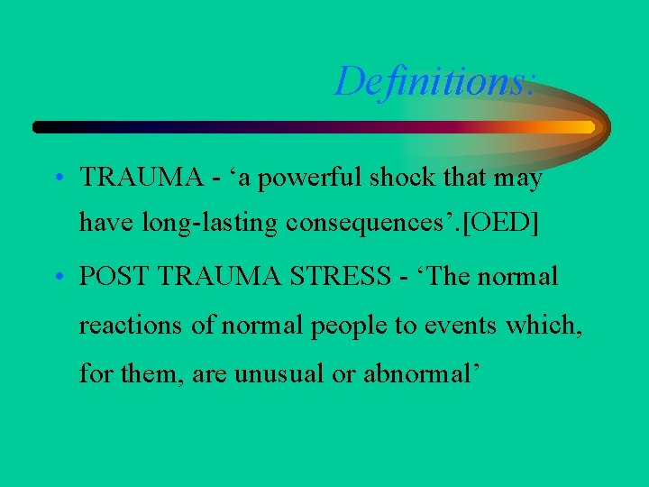 Definitions: • TRAUMA - ‘a powerful shock that may have long-lasting consequences’. [OED] •