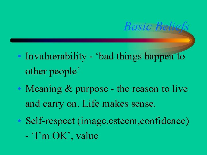 Basic Beliefs • Invulnerability - ‘bad things happen to other people’ • Meaning &