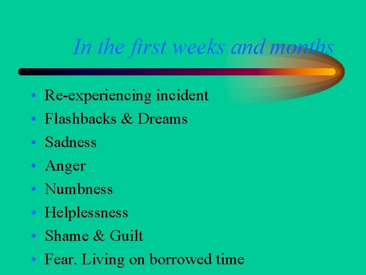 In the first weeks and months • • Re-experiencing incident Flashbacks & Dreams Sadness