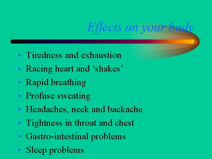 Effects on your body • • Tiredness and exhaustion Racing heart and ‘shakes’ Rapid