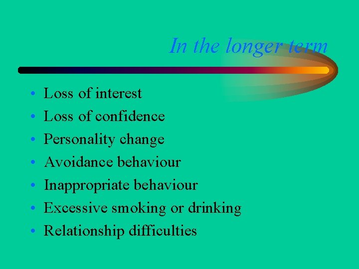 In the longer term • • Loss of interest Loss of confidence Personality change