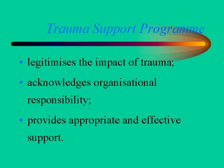 Trauma Support Programme • legitimises the impact of trauma; • acknowledges organisational responsibility; •