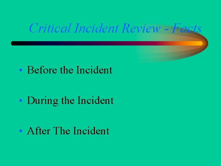 Critical Incident Review - Facts • Before the Incident • During the Incident •
