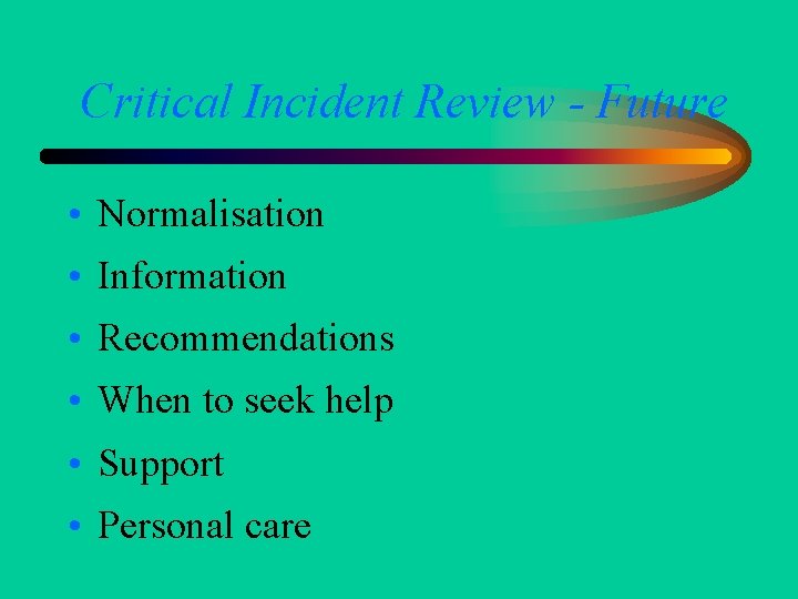 Critical Incident Review - Future • Normalisation • Information • Recommendations • When to