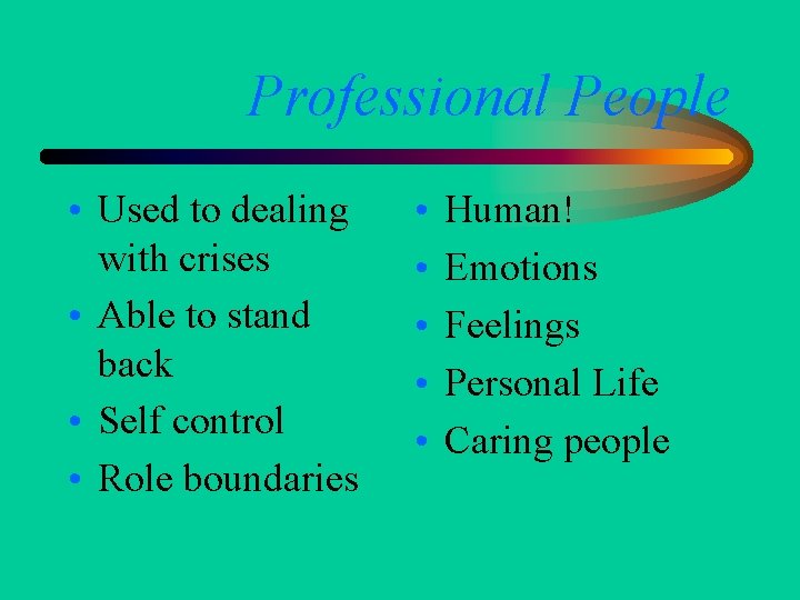 Professional People • Used to dealing with crises • Able to stand back •
