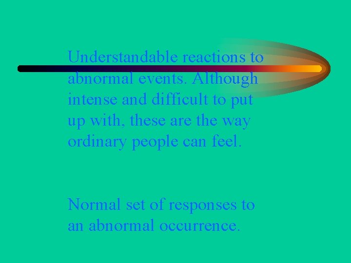 Understandable reactions to abnormal events. Although intense and difficult to put up with, these