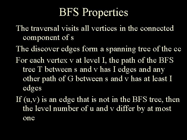 BFS Properties The traversal visits all vertices in the connected component of s The