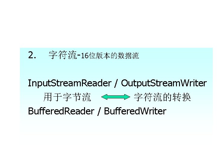 2. 字符流-16位版本的数据流 Input. Stream. Reader / Output. Stream. Writer 用于字节流 字符流的转换 Buffered. Reader /