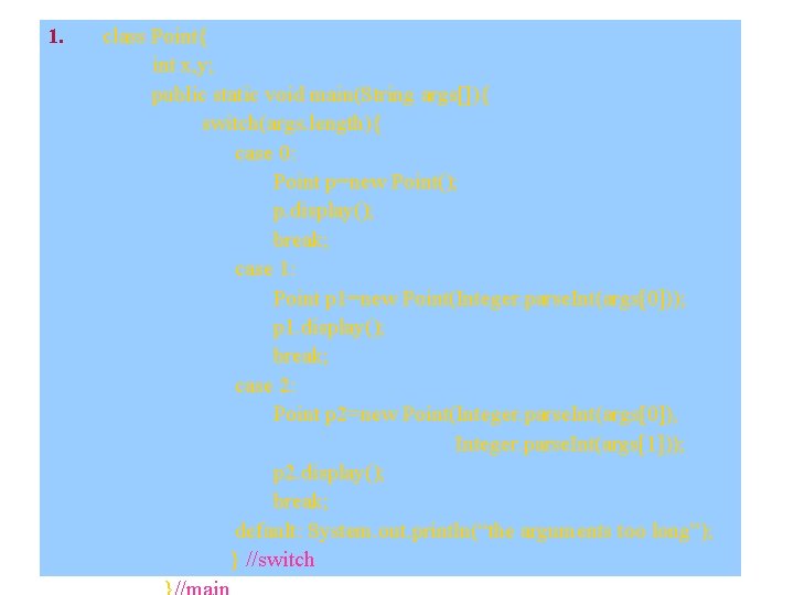 1. class Point{ int x, y; public static void main(String args[]){ switch(args. length){ case