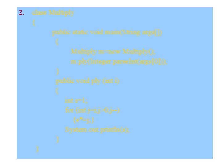 2. class Multiply { public static void main(String args[]) { Multiply m=new Multiply(); m.