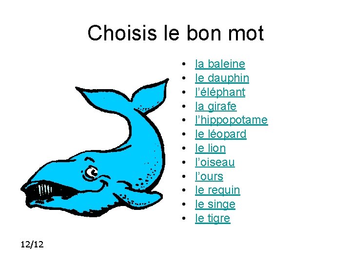 Choisis le bon mot • • • 12/12 la baleine le dauphin l’éléphant la