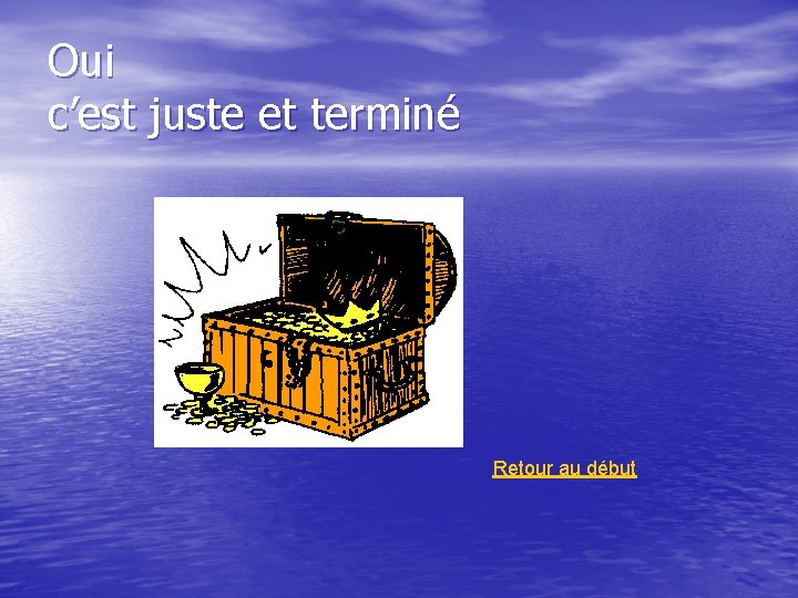 Oui c’est juste et terminé Retour au début 