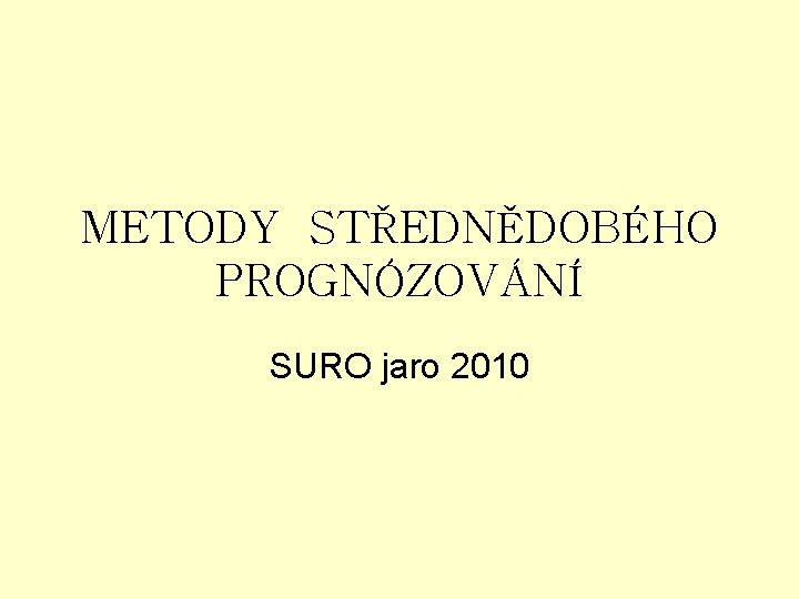 METODY STŘEDNĚDOBÉHO PROGNÓZOVÁNÍ SURO jaro 2010 