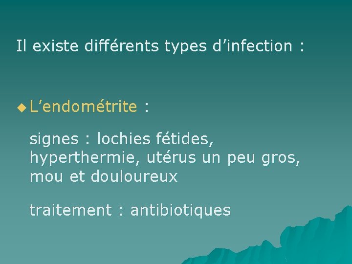 Il existe différents types d’infection : u L’endométrite : signes : lochies fétides, hyperthermie,