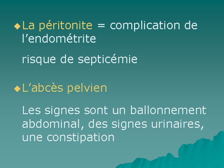 u La péritonite = complication de l’endométrite risque de septicémie u L’abcès pelvien Les