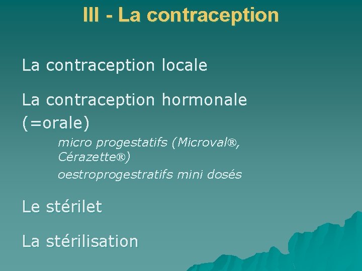 III - La contraception locale La contraception hormonale (=orale) micro progestatifs (Microval®, Cérazette®) oestroprogestratifs