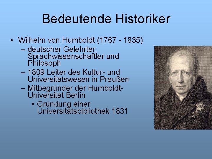 Bedeutende Historiker • Wilhelm von Humboldt (1767 - 1835) – deutscher Gelehrter, Sprachwissenschaftler und