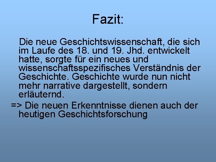 Fazit: Die neue Geschichtswissenschaft, die sich im Laufe des 18. und 19. Jhd. entwickelt