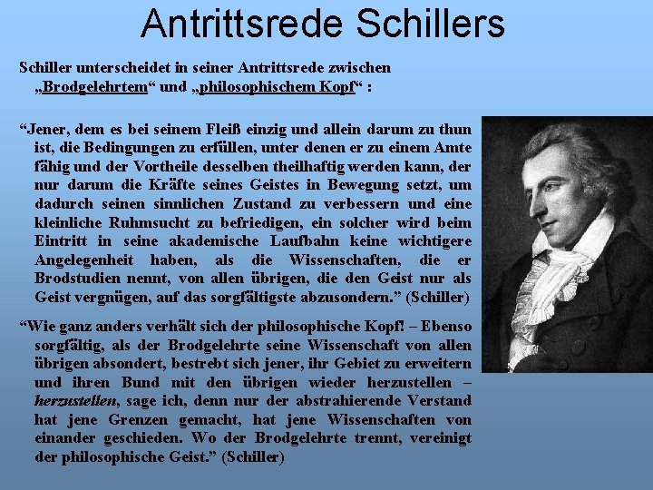 Antrittsrede Schillers Schiller unterscheidet in seiner Antrittsrede zwischen „Brodgelehrtem“ und „philosophischem Kopf“ : “Jener,