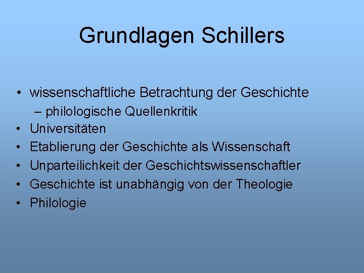 Grundlagen Schillers • wissenschaftliche Betrachtung der Geschichte – philologische Quellenkritik • Universitäten • Etablierung