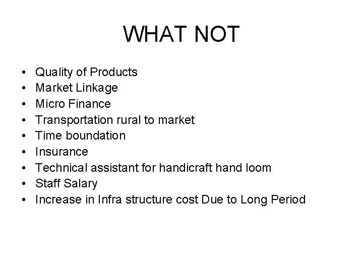 WHAT NOT • • • Quality of Products Market Linkage Micro Finance Transportation rural