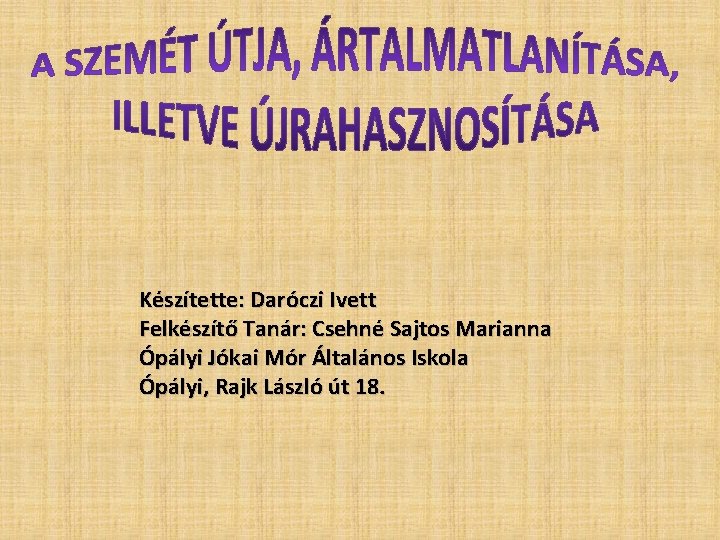 Készítette: Daróczi Ivett Felkészítő Tanár: Csehné Sajtos Marianna Ópályi Jókai Mór Általános Iskola Ópályi,