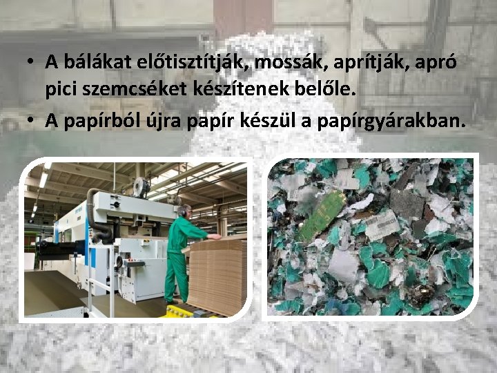  • A bálákat előtisztítják, mossák, aprítják, apró pici szemcséket készítenek belőle. • A