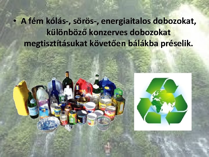  • A fém kólás-, sörös-, energiaitalos dobozokat, különböző konzerves dobozokat megtisztításukat követően bálákba