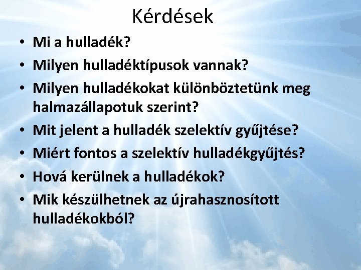 Kérdések • Mi a hulladék? • Milyen hulladéktípusok vannak? • Milyen hulladékokat különböztetünk meg