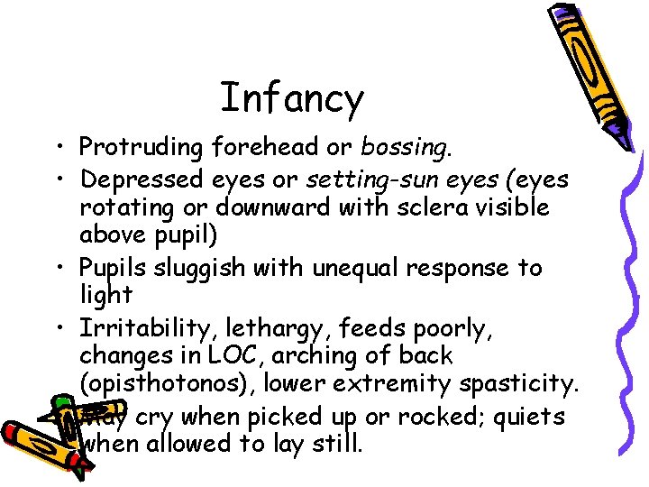 Infancy • Protruding forehead or bossing. • Depressed eyes or setting-sun eyes (eyes rotating