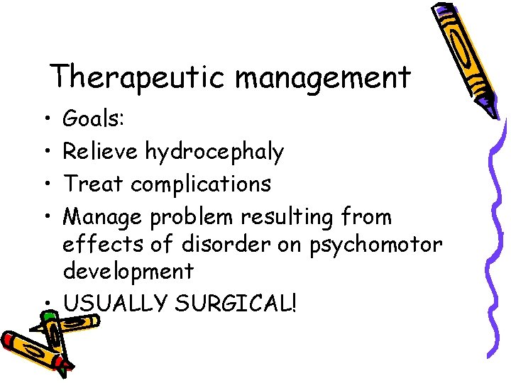 Therapeutic management • • Goals: Relieve hydrocephaly Treat complications Manage problem resulting from effects