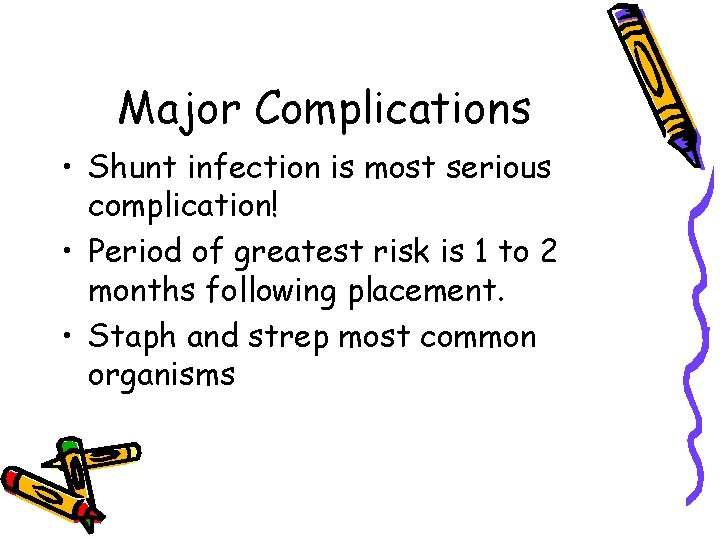 Major Complications • Shunt infection is most serious complication! • Period of greatest risk