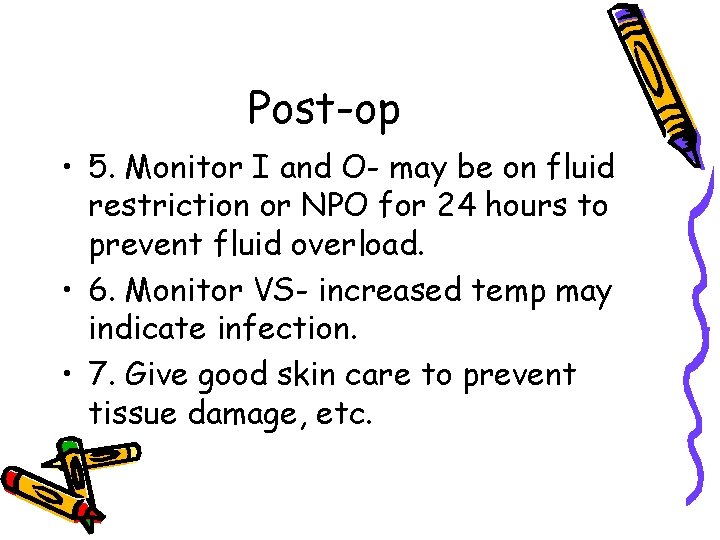 Post-op • 5. Monitor I and O- may be on fluid restriction or NPO