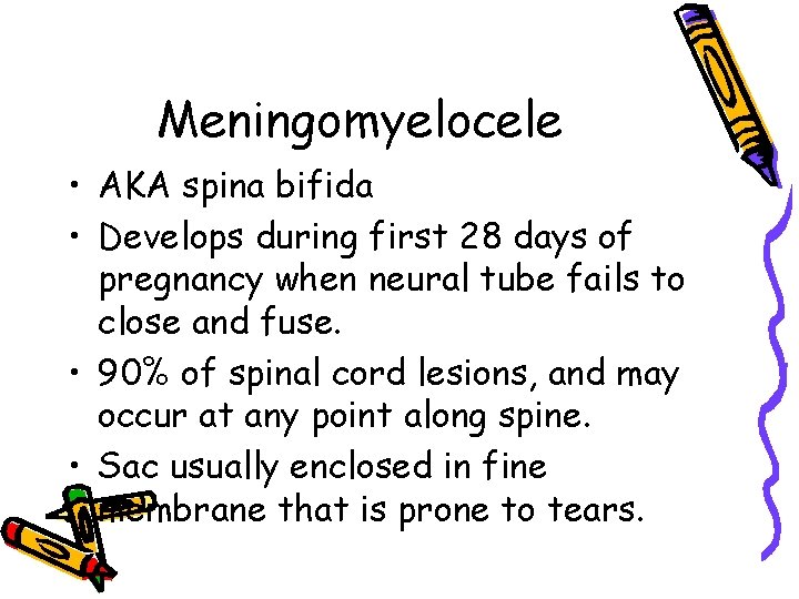 Meningomyelocele • AKA spina bifida • Develops during first 28 days of pregnancy when