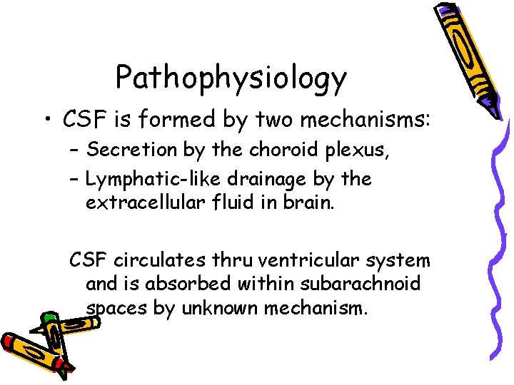 Pathophysiology • CSF is formed by two mechanisms: – Secretion by the choroid plexus,