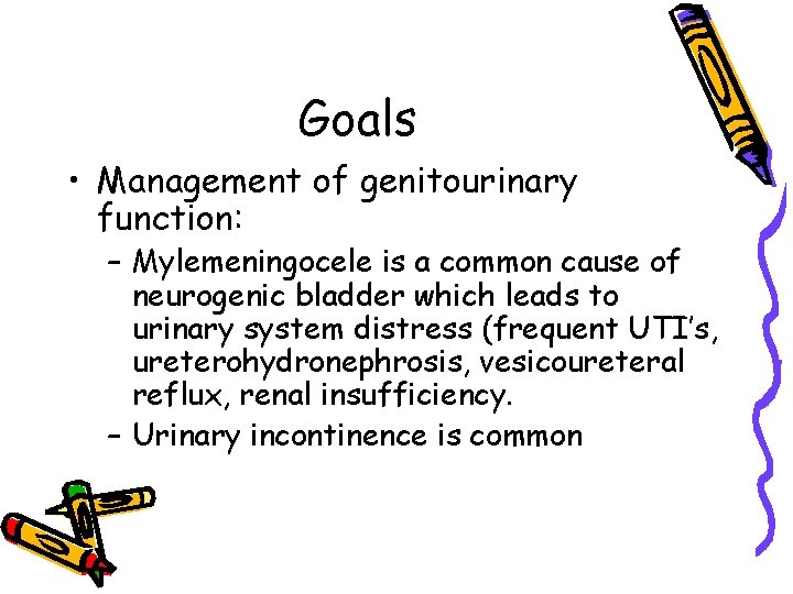 Goals • Management of genitourinary function: – Mylemeningocele is a common cause of neurogenic