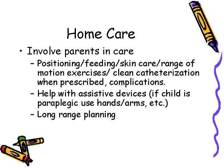 Home Care • Involve parents in care – Positioning/feeding/skin care/range of motion exercises/ clean