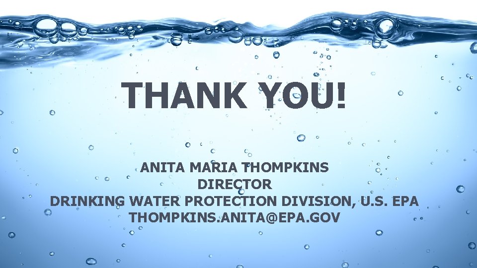 THANK YOU! ANITA MARIA THOMPKINS DIRECTOR DRINKING WATER PROTECTION DIVISION, U. S. EPA THOMPKINS.
