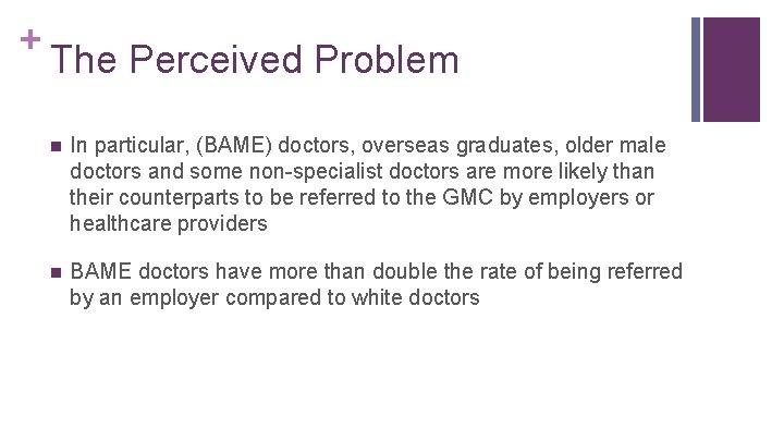 + The Perceived Problem n In particular, (BAME) doctors, overseas graduates, older male doctors