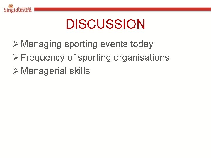 DISCUSSION Ø Managing sporting events today Ø Frequency of sporting organisations Ø Managerial skills