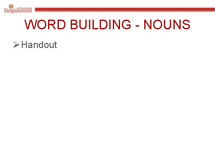 WORD BUILDING - NOUNS Ø Handout 