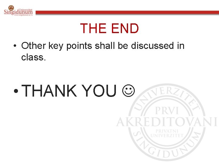 THE END • Other key points shall be discussed in class. • THANK YOU