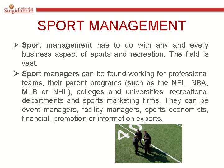 SPORT MANAGEMENT Ø Sport management has to do with any and every business aspect